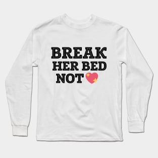 Break her bed not her heart text art Long Sleeve T-Shirt